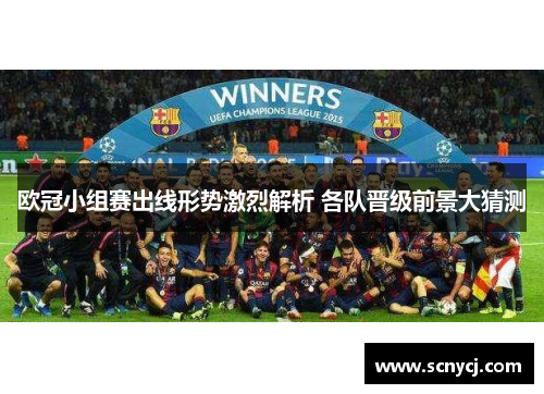 欧冠小组赛出线形势激烈解析 各队晋级前景大猜测 欧冠小组赛出线形势激烈解析 各队晋级前景大猜测