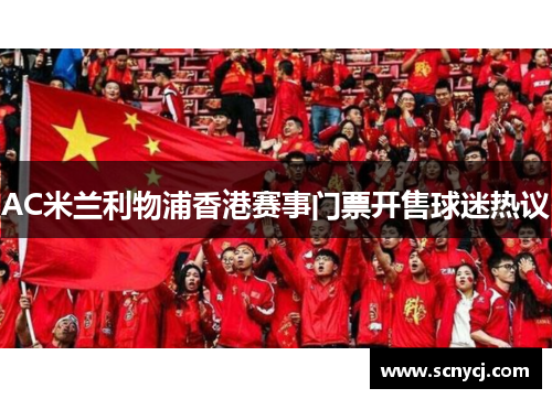 AC米兰利物浦香港赛事门票开售球迷热议 AC米兰利物浦香港赛事门票开售球迷热议